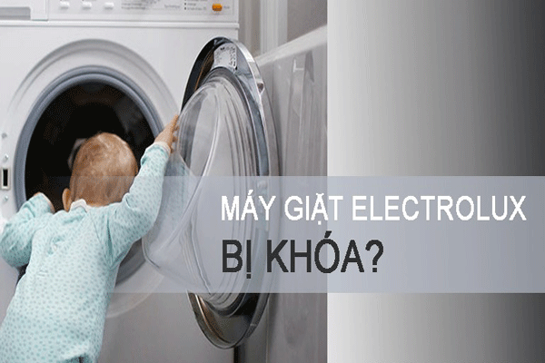 Máy giặt Electrolux bị khoá phải làm sao - Cách xử lý như thế nào